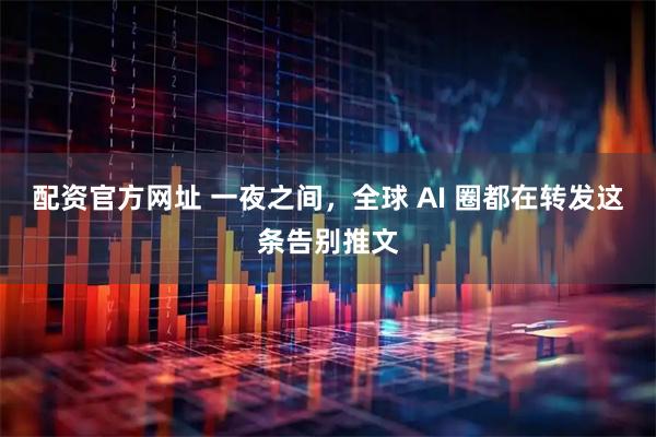 配资官方网址 一夜之间，全球 AI 圈都在转发这条告别推文