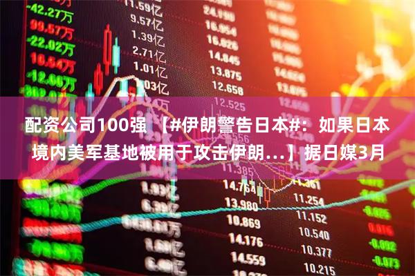 配资公司100强 【#伊朗警告日本#：如果日本境内美军基地被用于攻击伊朗…】据日媒3月
